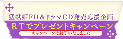 猛獣たちとお姫様ファンディスク＆ドラマＣＤ発売直前『猛獣姫ＦＤ＆ドラマＣＤ発売応援企画　ＲＴでプレゼントキャンペーン』