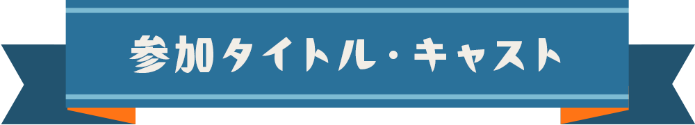 参加タイトル・キャスト