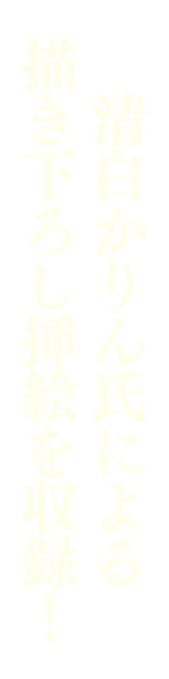 清白かりん氏による描き下ろし挿絵を収録！