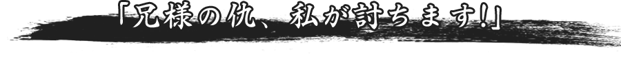 兄様の仇、私が討ちます！