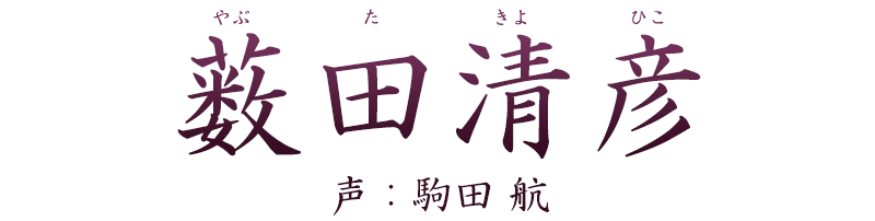 武士「薮田清彦 (やぶた きよひこ)」声：駒田 航