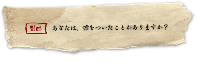 あなたは、嘘をついたことがありますか?