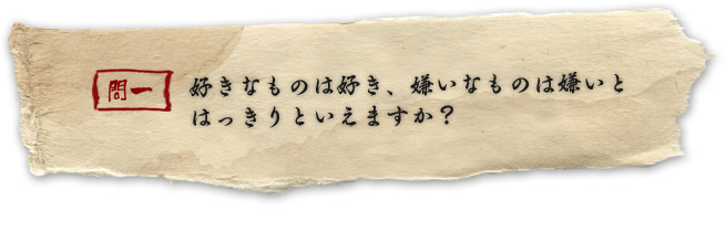 好きなものは好き、嫌いなものは嫌いとはっきりといえますか?