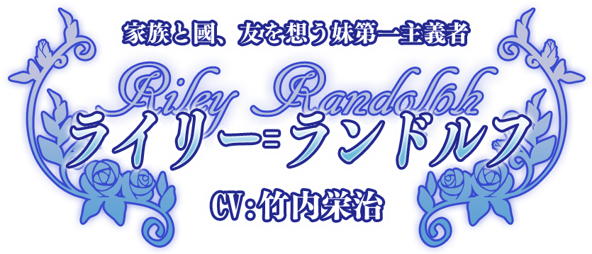 家族と國、友を想う妹第一主義者『ライリー＝ランドルフ』CV:竹内栄治