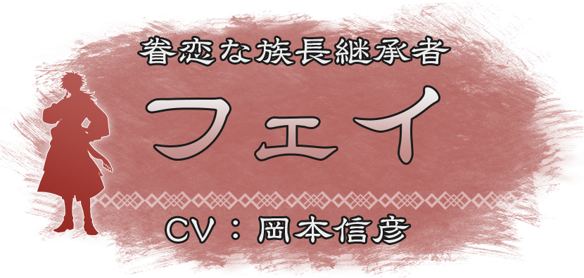 眷恋な族長継承者『フェイ』CV：岡本信彦