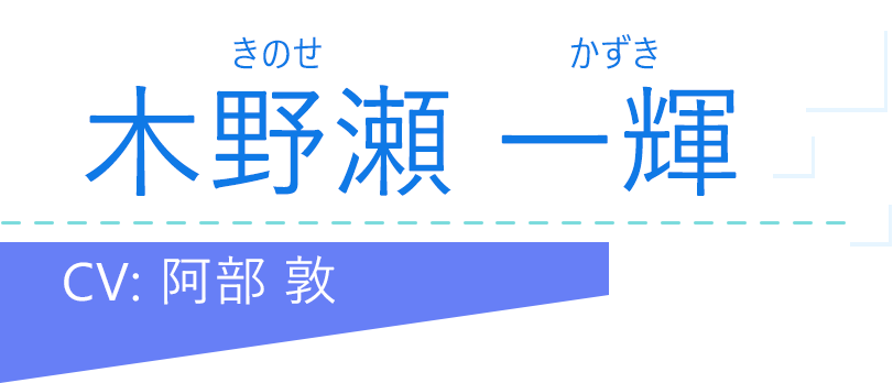 木野瀬 一輝（きのせ かずき）CV：阿部 敦