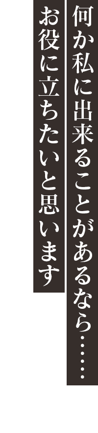 「何か私に出来ることがあるなら……お役に立ちたいと思います」