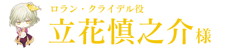 ロラン・クライデル役／立花慎之介様