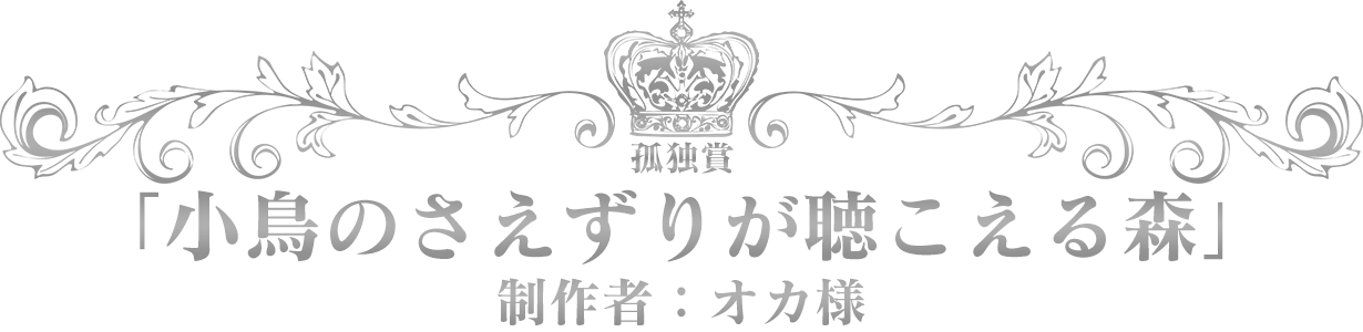 孤独賞：「小鳥のさえずりが聴こえる森」／制作者：オカ様